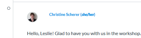 A screenshot of a Canvas discussion board post. The name reads “Christine Scherer (she/her).” The post reads “Hello Leslie! Glad to have you with us in the workshop.”