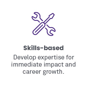 Skills-based -- Develop expertise for immediate impact and career growth.