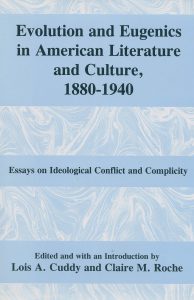 Evolution and Eugenics in American Literature and Culture, 1880-1940: Essays on Ideological Conflict and Complicity