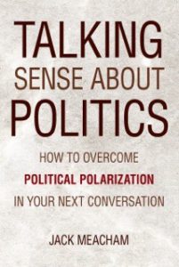 Talking Sense about Politics: How to Overcome Political Polarization in Your Next Conversation